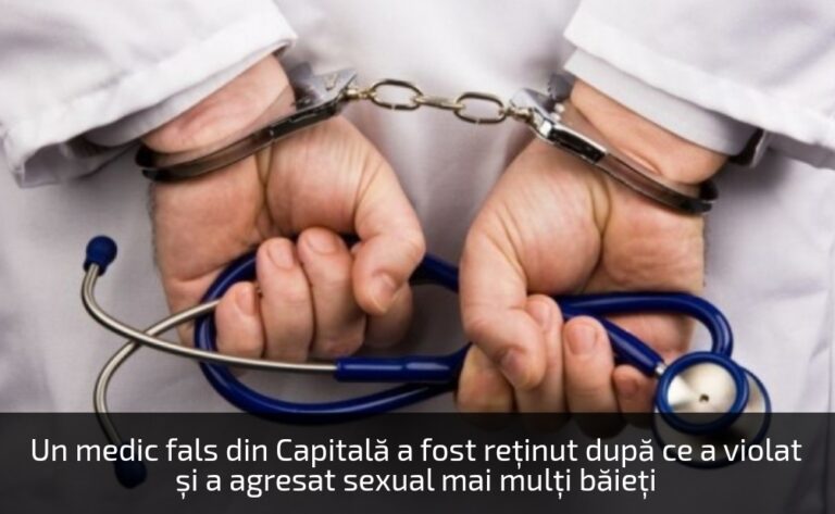 Un medic fals din Capitală a fost reţinut după ce a violat şi a agresat sexual mai mulţi băieţi