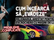 Cum încearcă să „evadeze” milionarul arestat pentru escrocherii cu mașini de lux | Probleme complicate